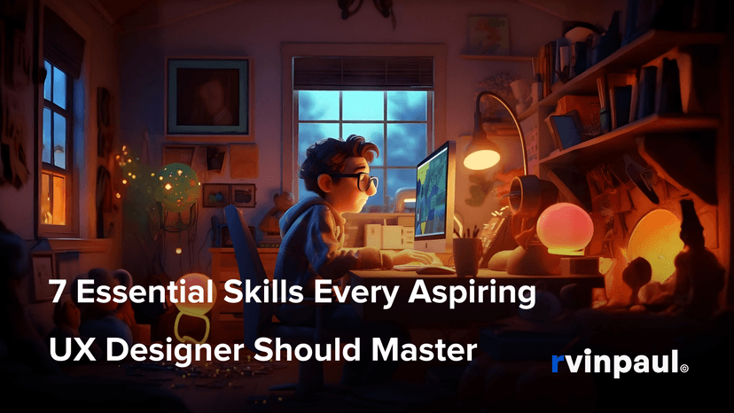 7 Essential Skills Every Aspiring UX Designer Should Master